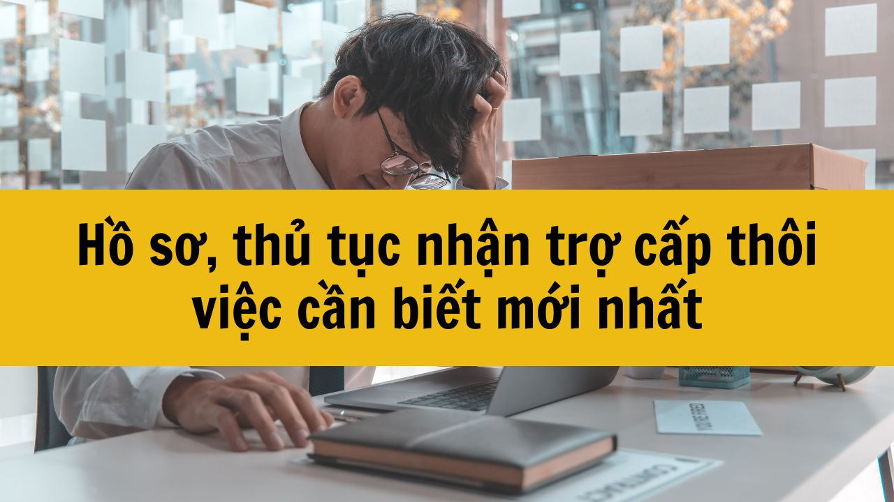 Hồ sơ, thủ tục nhận trợ cấp th&ocirc;i việc cần biết mới nhất 2025