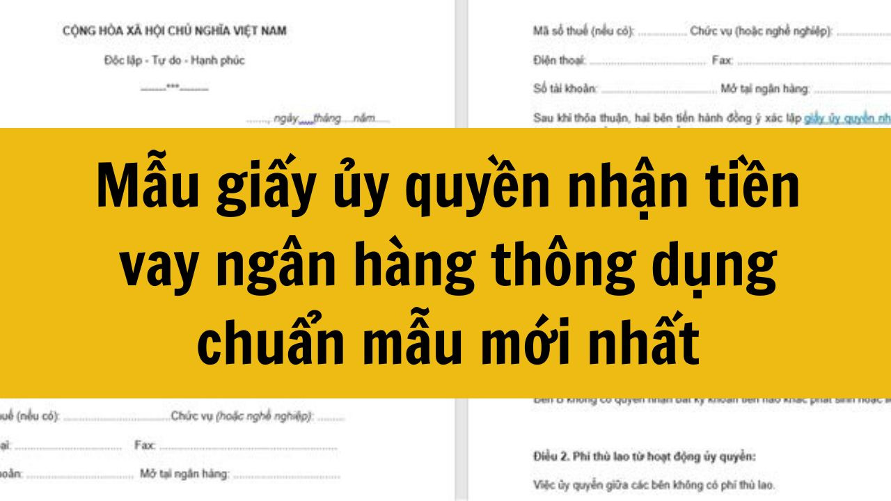Mẫu giấy ủy quyền nhận tiền vay ng&acirc;n h&agrave;ng th&ocirc;ng dụng chuẩn mẫu mới nhất 2025