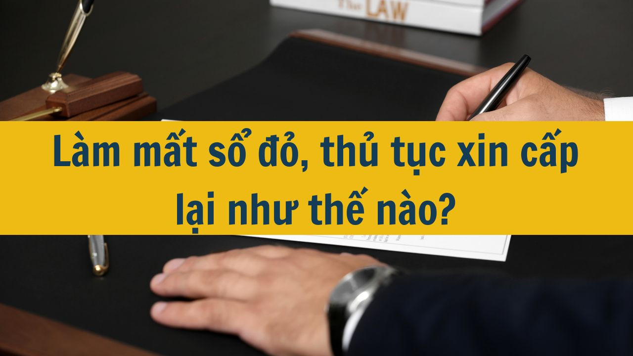 Làm mất Sổ đỏ, thủ tục xin cấp lại như thế nào?