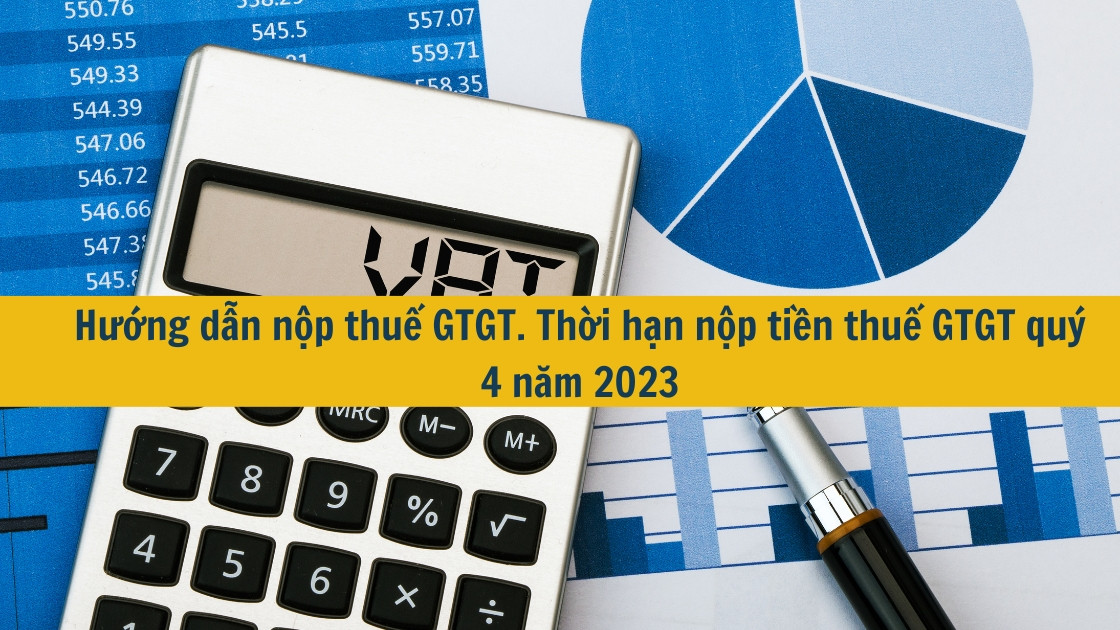 Hướng dẫn nộp thuế GTGT. Thời hạn nộp tiền thuế GTGT quý 4 năm 2023