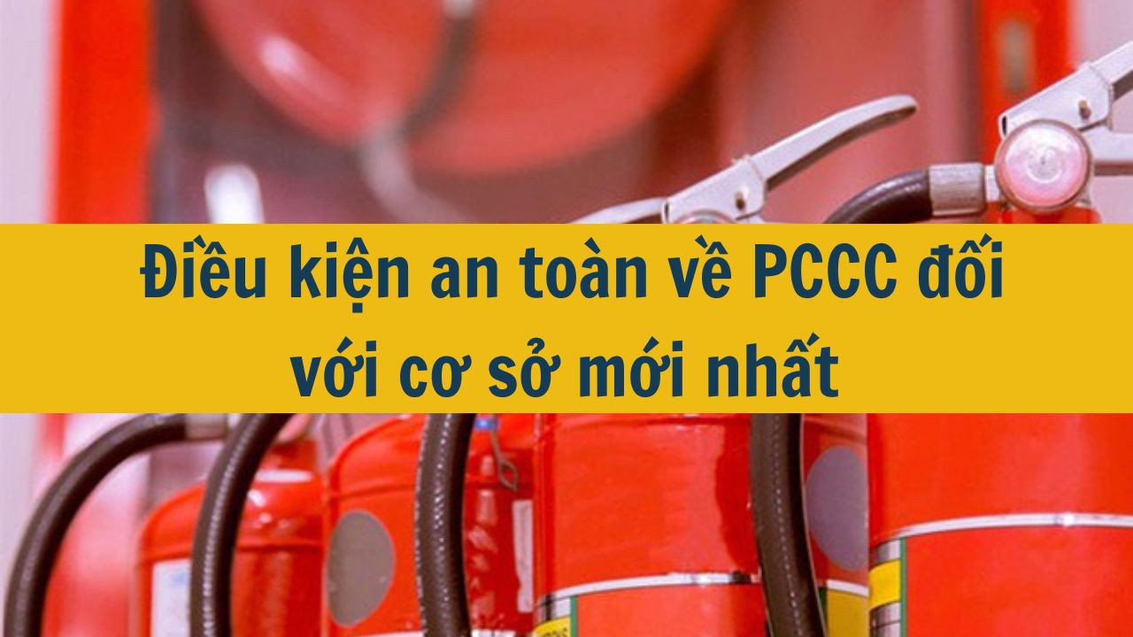 Điều kiện an toàn về PCCC đối với cơ sở mới nhất 2025 (ảnh 1)