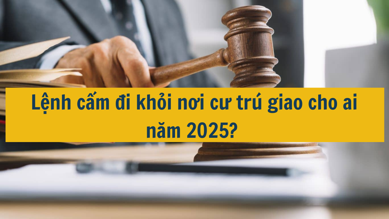 Lệnh cấm đi khỏi nơi cư trú giao cho ai?  (ảnh 1)