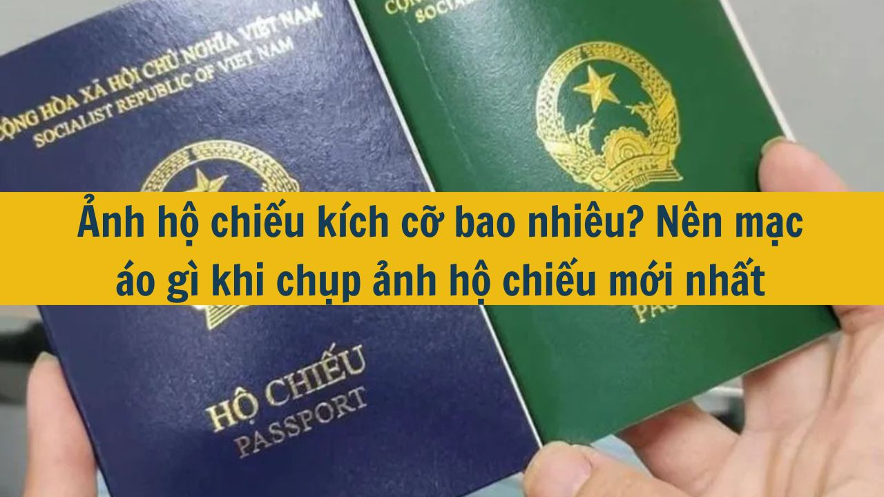 Ảnh hộ chiếu kích cỡ bao nhiêu? Nên mặc áo gì khi chụp ảnh hộ chiếu mới nhất 2025? (ảnh 1)