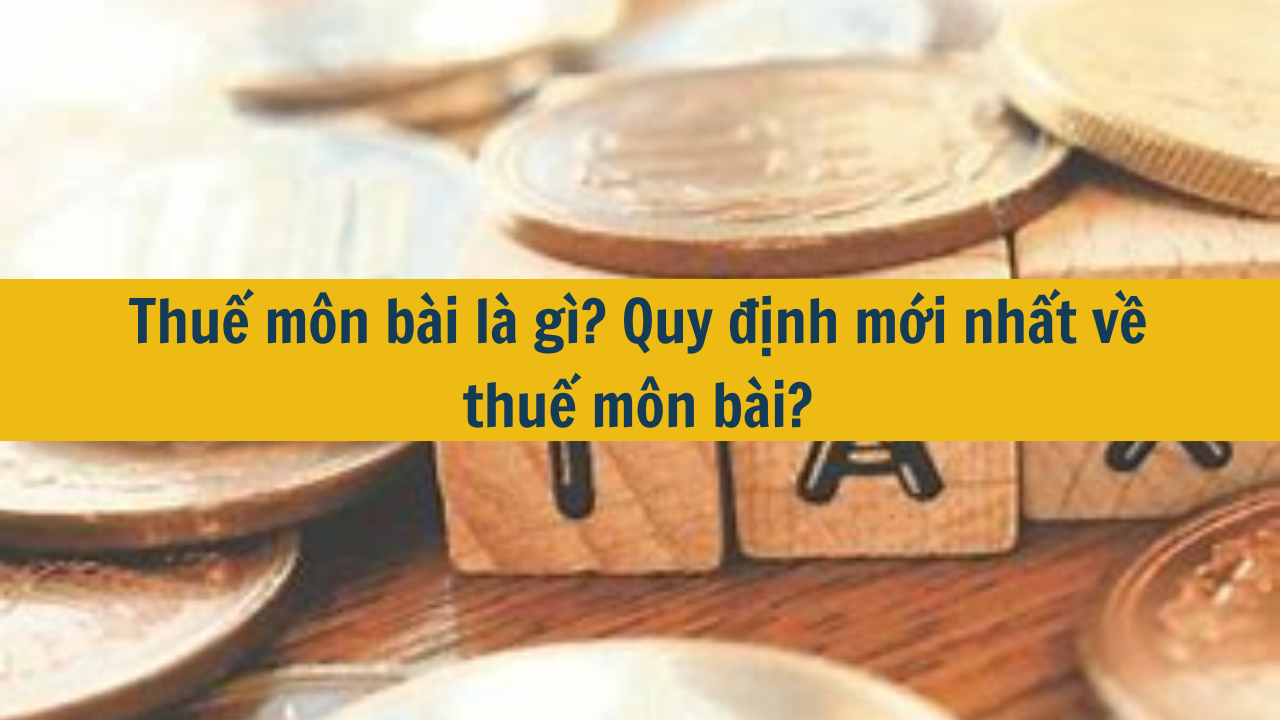 Thuế môn bài là gì? Quy định mới nhất về thuế môn bài 2025?