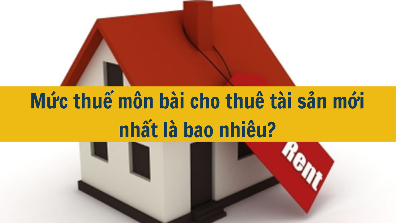 Mức thuế môn bài cho thuê tài sản năm 2025 là bao nhiêu?