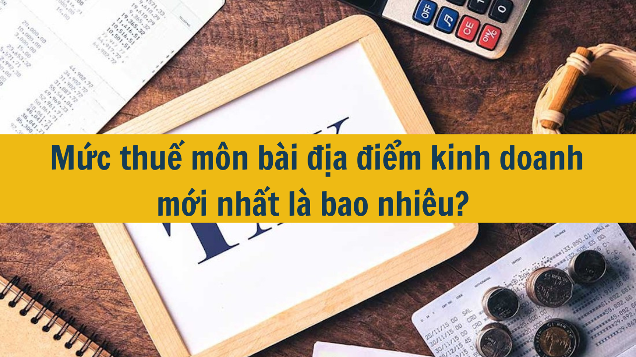 Mức thuế môn bài địa điểm kinh doanh năm 2025 là bao nhiêu?  (ảnh 1)