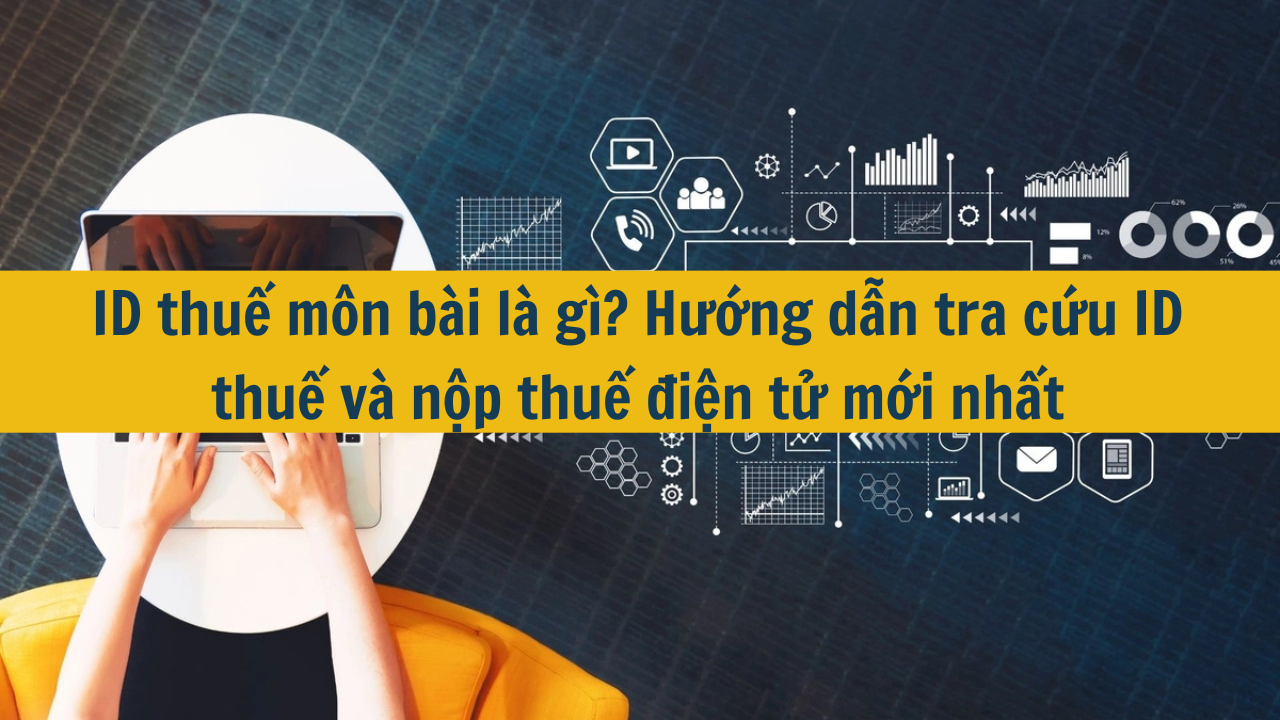 ID thuế môn bài là gì? Hướng dẫn tra cứu ID thuế và nộp thuế điện tử 2025