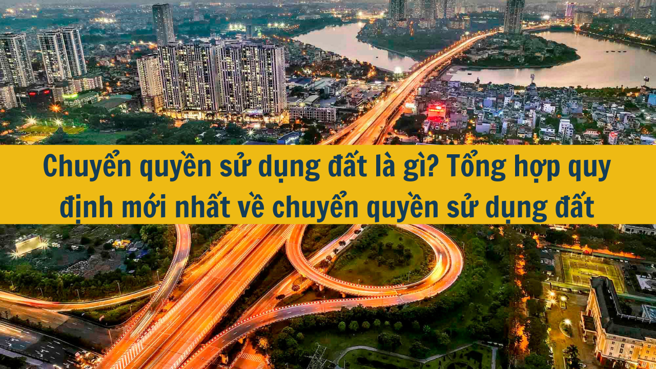 Chuyển quyền sử dụng đất là gì? Tổng hợp quy định mới nhất 2025 về chuyển quyền sử dụng đất (ảnh 1)