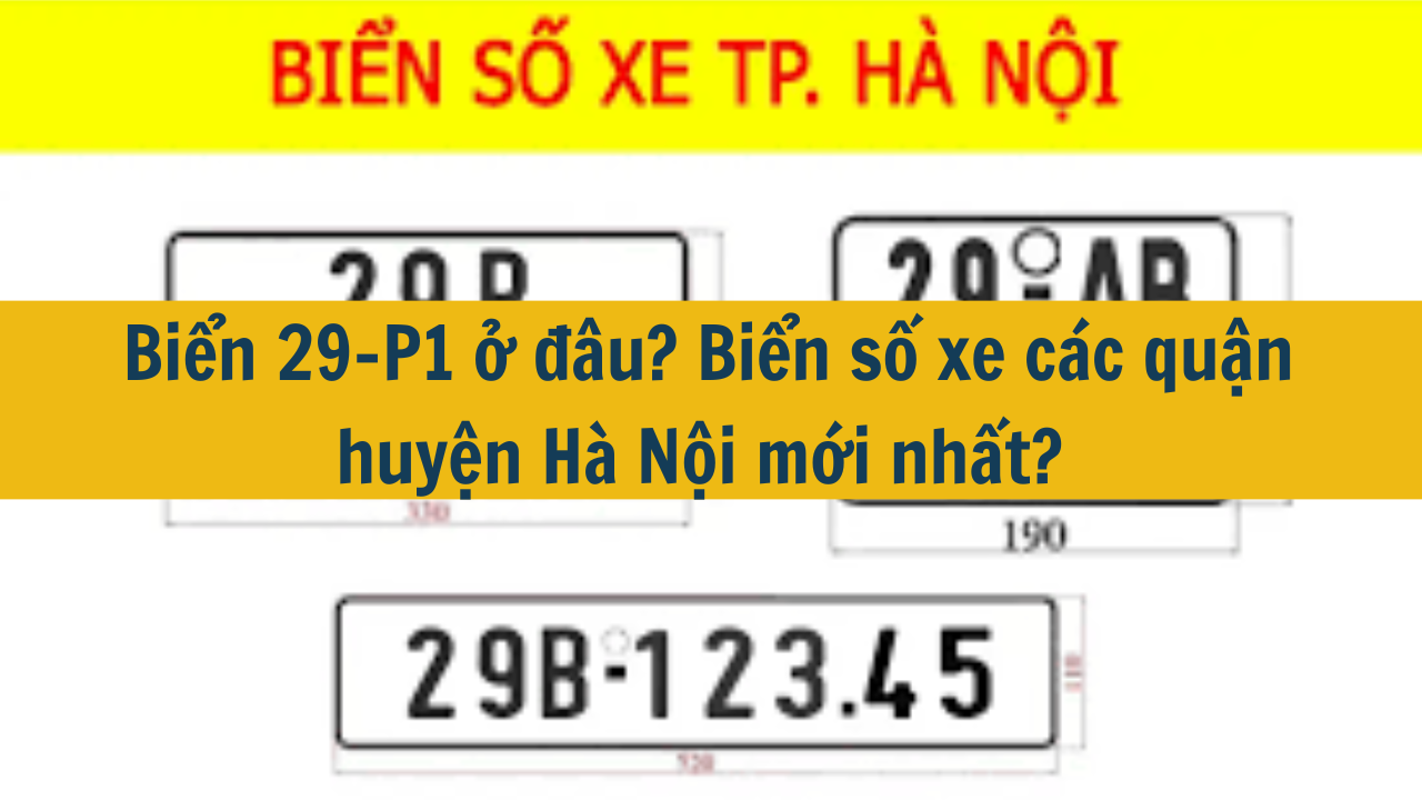 Biển 29-P1 ở đâu? Biển số xe các quận huyện Hà Nội mới nhất 2025? (ảnh 1)