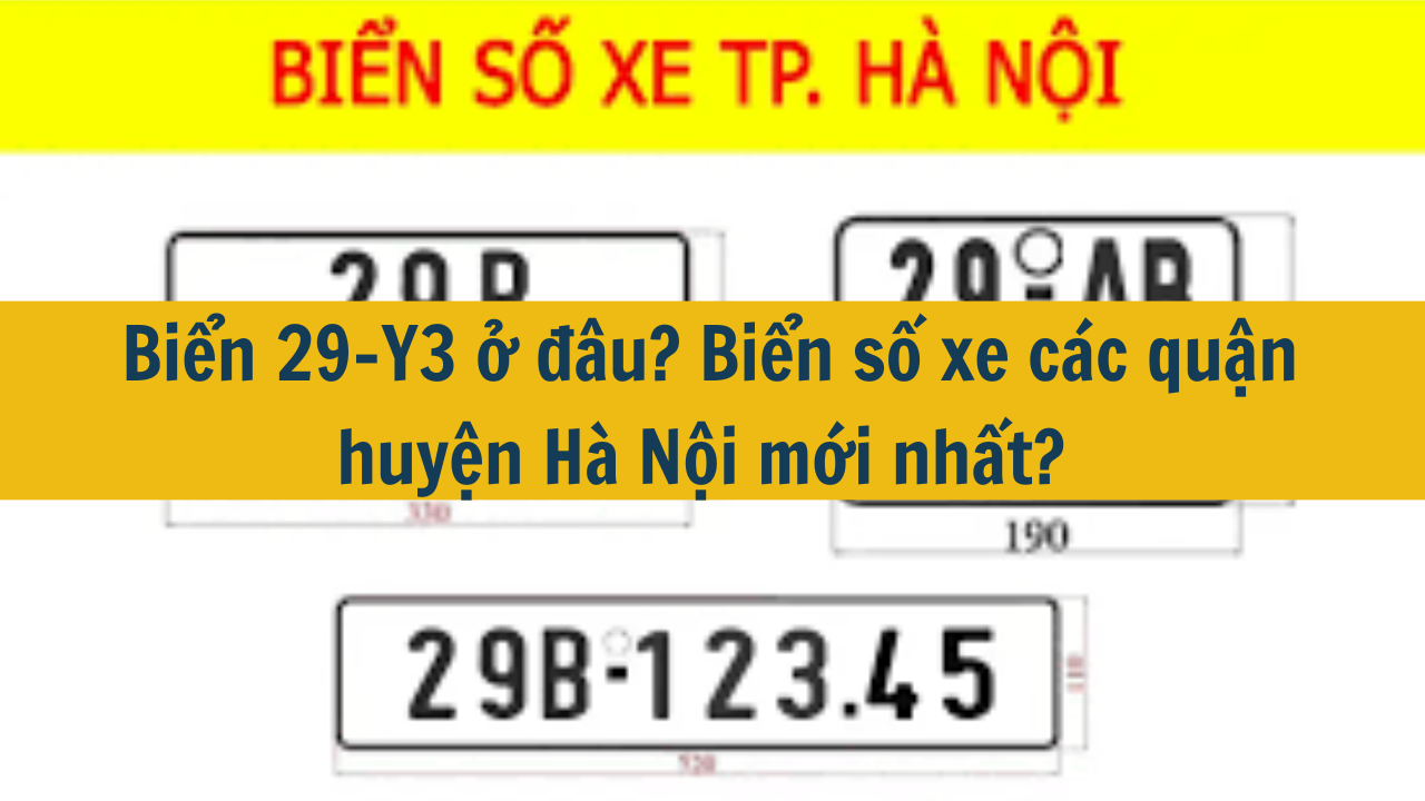 Biển 29-Y3 ở đ&acirc;u? Biển số xe c&aacute;c quận huyện H&agrave; Nội mới nhất 2025? (ảnh 1)
