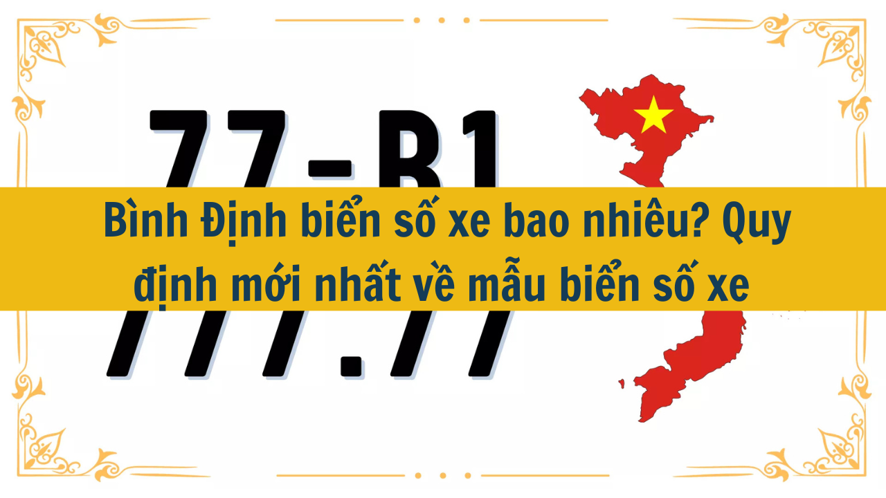 Bình Định biển số xe bao nhiêu? Quy định mới nhất 2025 về mẫu biển số xe (ảnh 1)