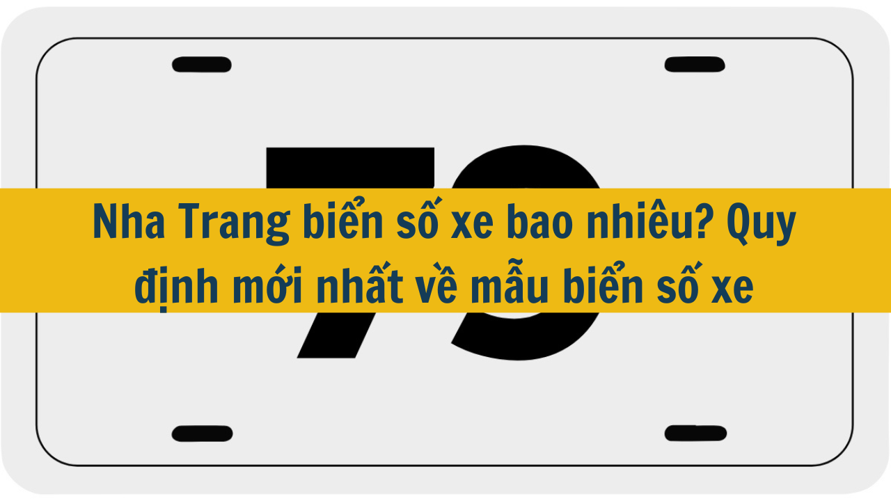 Nha Trang biển số xe bao nhiêu? Quy định mới nhất 2025 về mẫu biển số xe (ảnh 1)