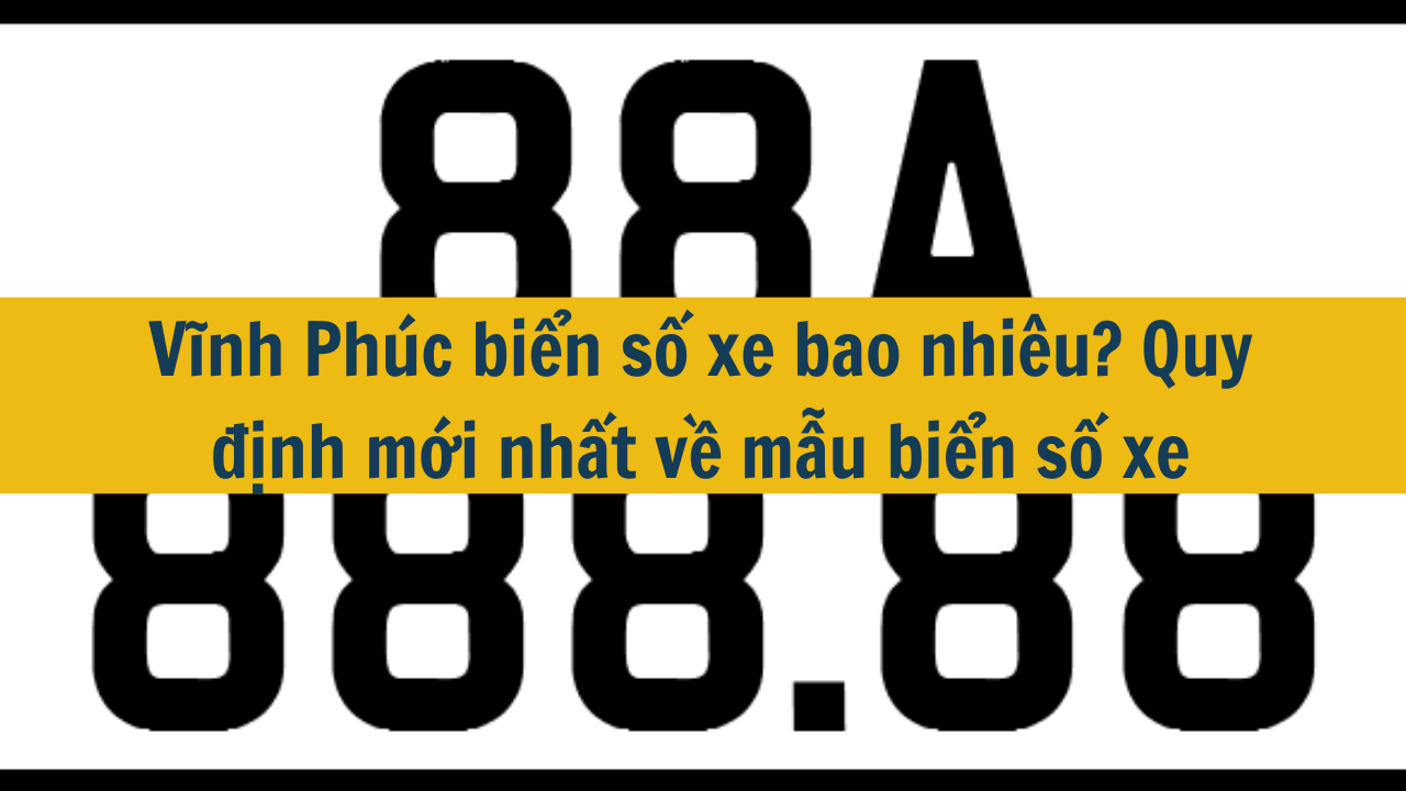 Vĩnh Phúc biển số xe bao nhiêu? Quy định mới nhất 2025 về mẫu biển số xe (ảnh 1)