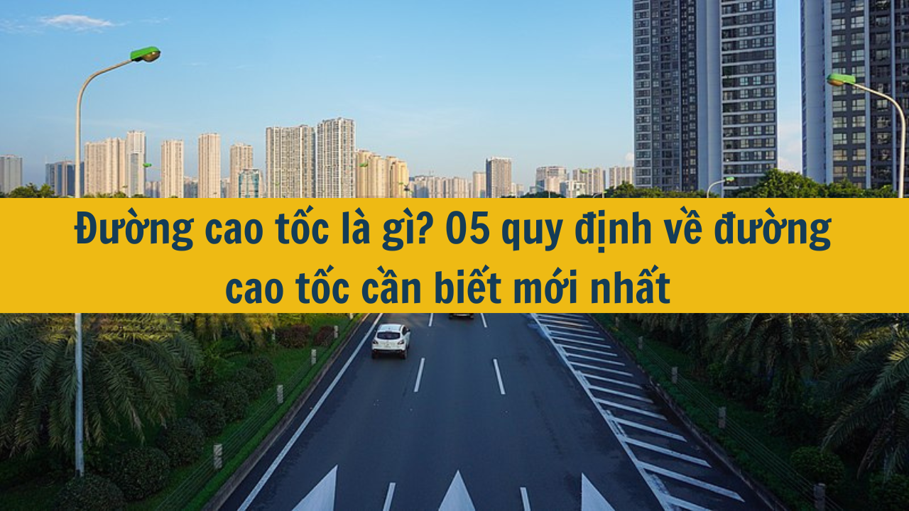 Đường cao tốc là gì? 05 quy định về đường cao tốc cần biết mới nhất 2025 (ảnh 1)