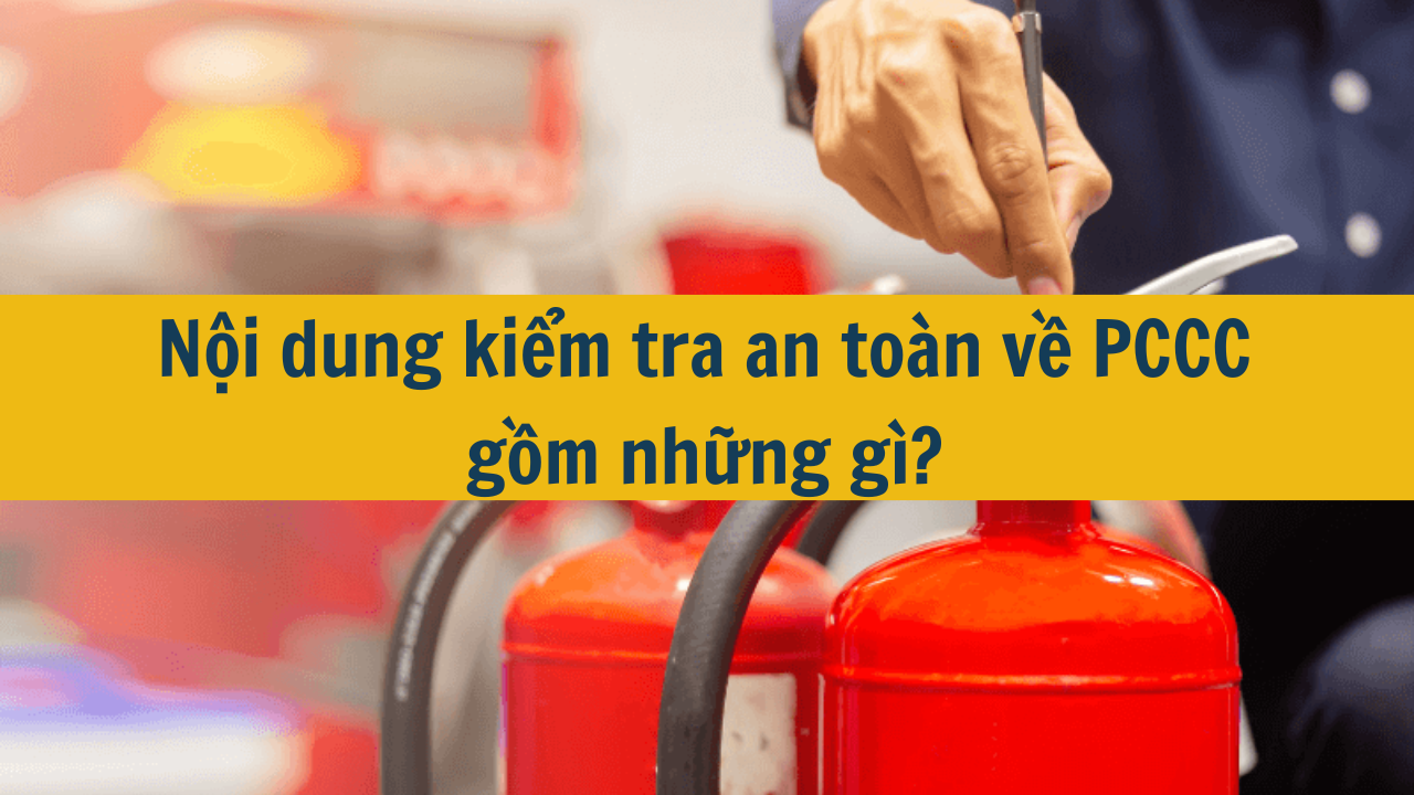 Nội dung kiểm tra an toàn về PCCC gồm những gì? (ảnh 1)