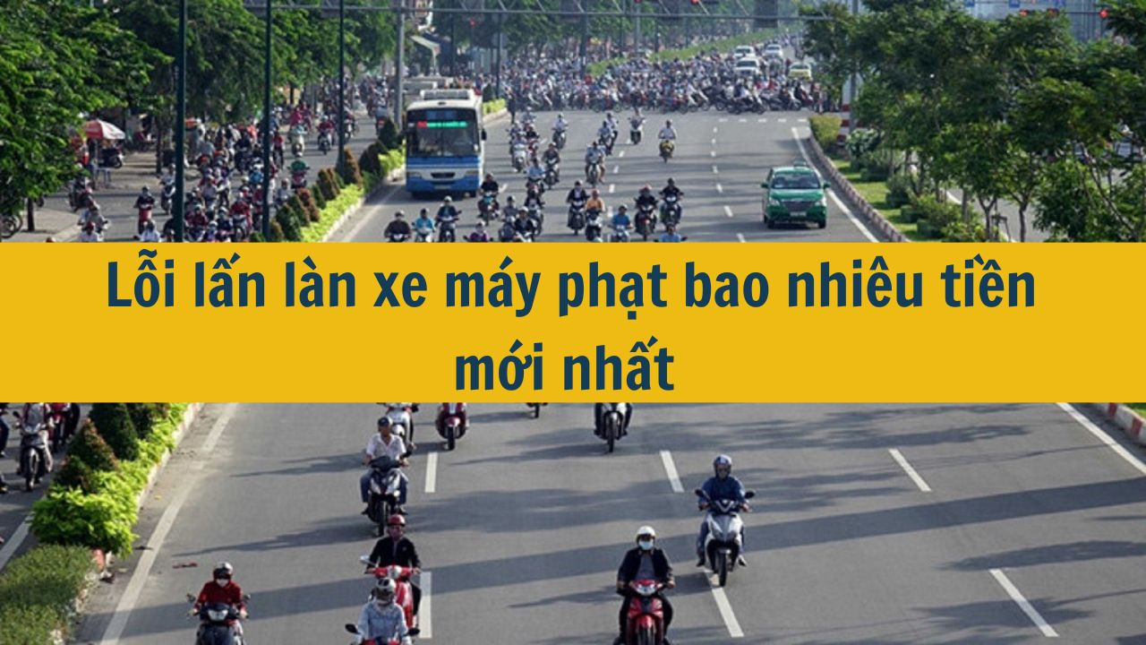 Lỗi lấn l&agrave;n xe m&aacute;y phạt bao nhi&ecirc;u tiền mới nhất 2025? (ảnh 1)