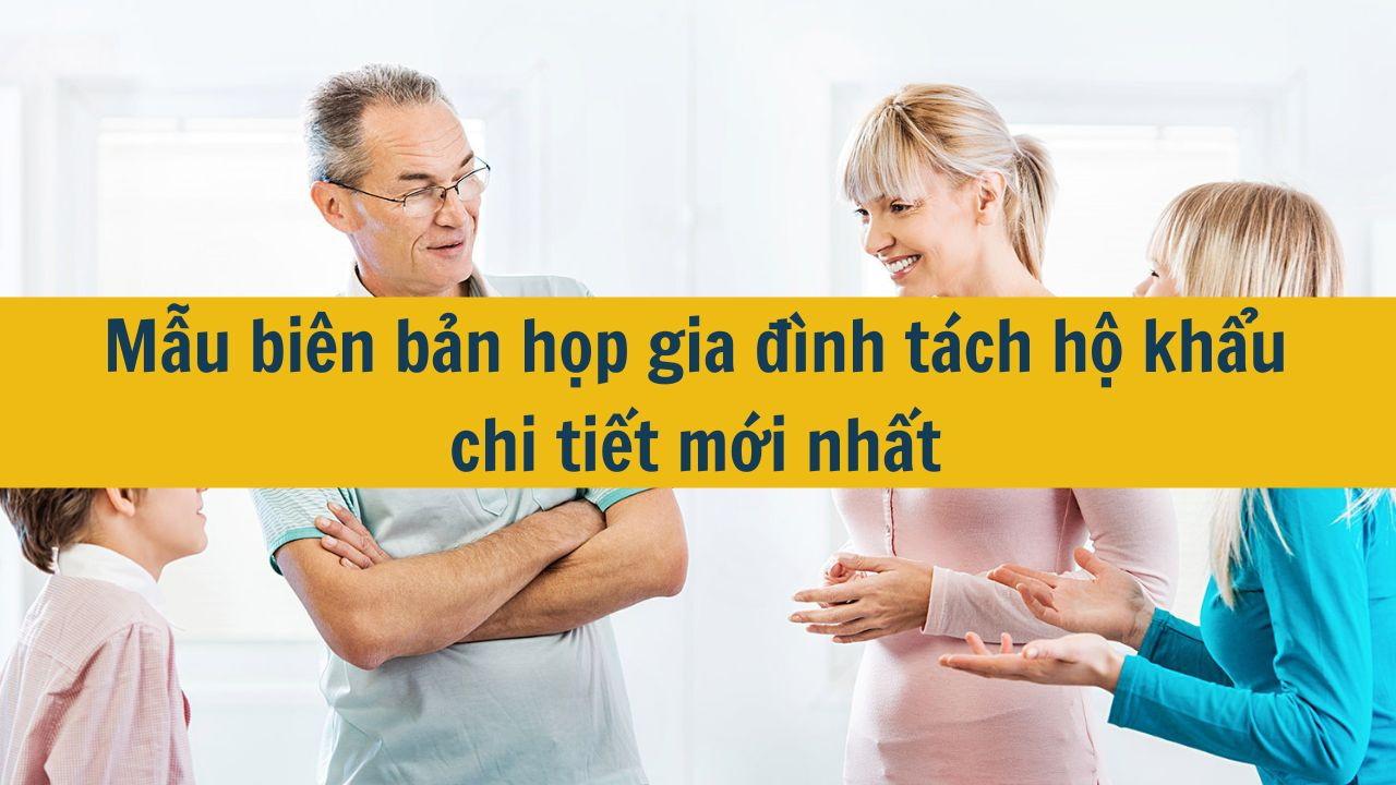 Mẫu bi&ecirc;n bản họp gia đ&igrave;nh t&aacute;ch hộ khẩu chi tiết mới nhất 2025 (ảnh 1)