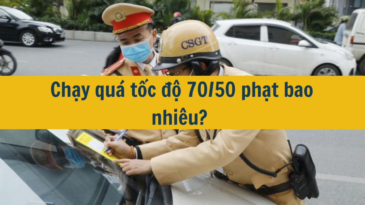 Chạy qu&aacute; tốc độ 70/50 phạt bao nhi&ecirc;u? (ảnh 1)