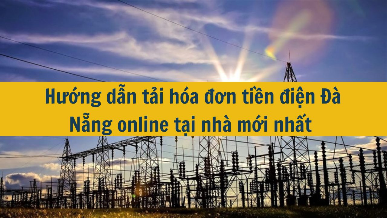 Hướng đẫn tải h&oacute;a đơn tiền điện Đ&agrave; Nẵng online tại nh&agrave; mới nhất 2025 (ảnh 1)