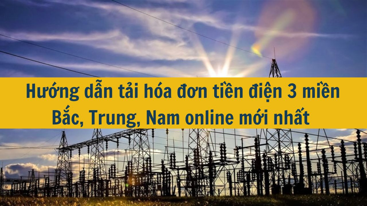 Hướng dẫn tải h&oacute;a đơn tiền điện 3 miền Bắc, Trung, Nam online mới nhất 2025 (ảnh 1)