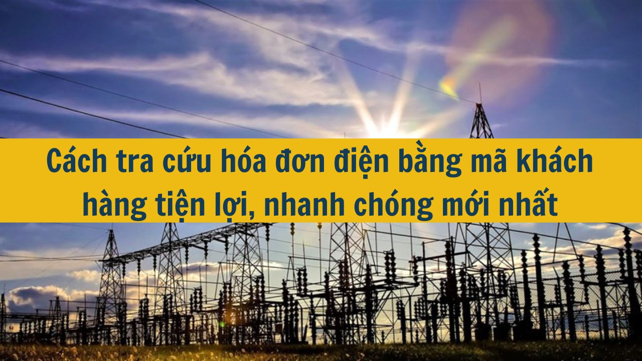 C&aacute;ch tra cứu h&oacute;a đơn điện bằng m&atilde; kh&aacute;ch h&agrave;ng tiện lợi, nhanh ch&oacute;ng mới nhất 2025 (ảnh 1)