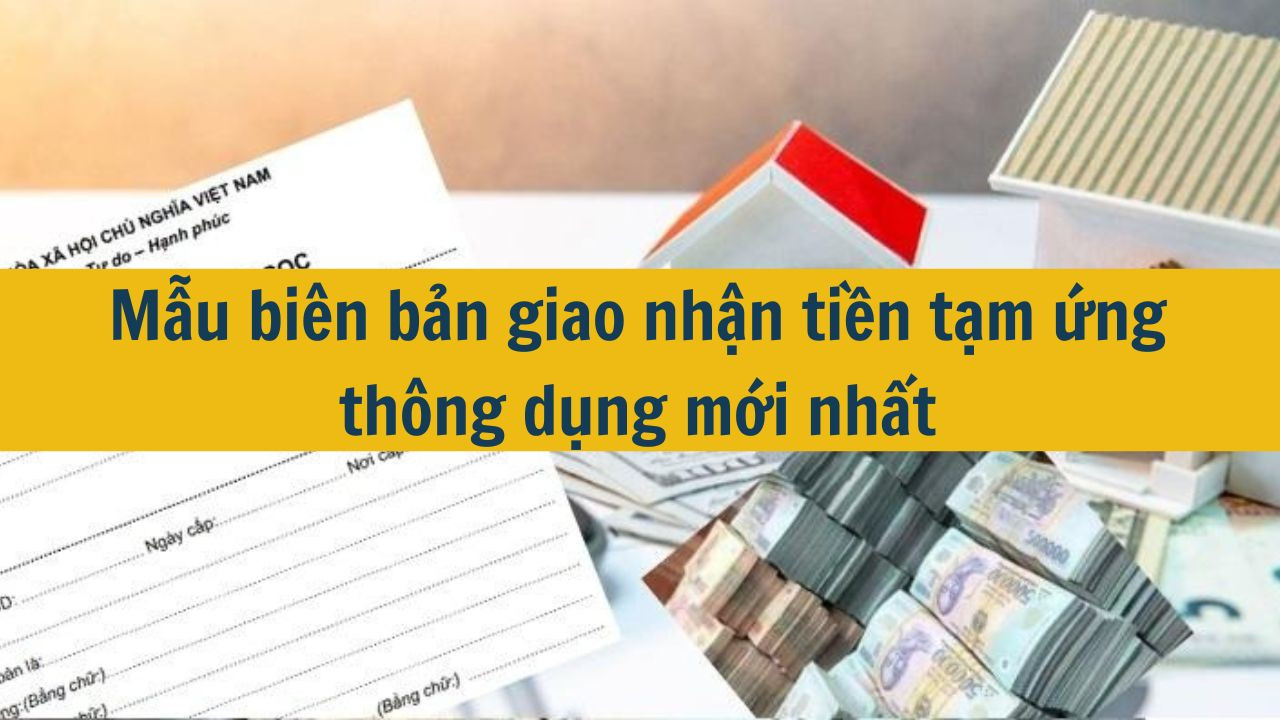 Mẫu bi&ecirc;n bản giao nhận tiền tạm ứng th&ocirc;ng dụng mới nhất 2025 (ảnh 1)