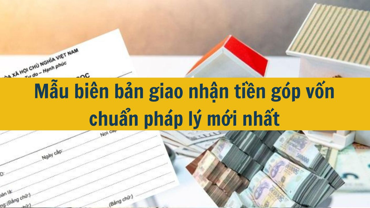 Mẫu bi&ecirc;n bản giao nhận tiền g&oacute;p vốn chuẩn ph&aacute;p l&yacute; mới nhất 2025 (ảnh 1)