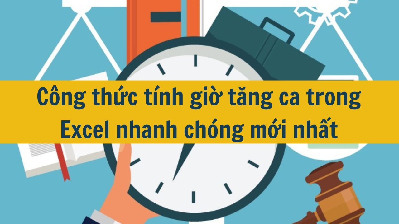 C&ocirc;ng thức t&iacute;nh giờ tăng ca trong Excel nhanh ch&oacute;ng mới nhất 2025 (ảnh 1)