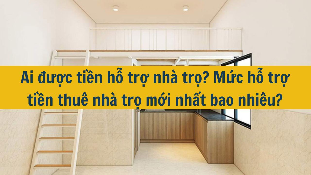 Ai được tiền hỗ trợ nh&agrave; trọ? Mức hỗ trợ tiền thu&ecirc; nh&agrave; trọ mới nhất 2025 bao nhi&ecirc;u? (ảnh 1)