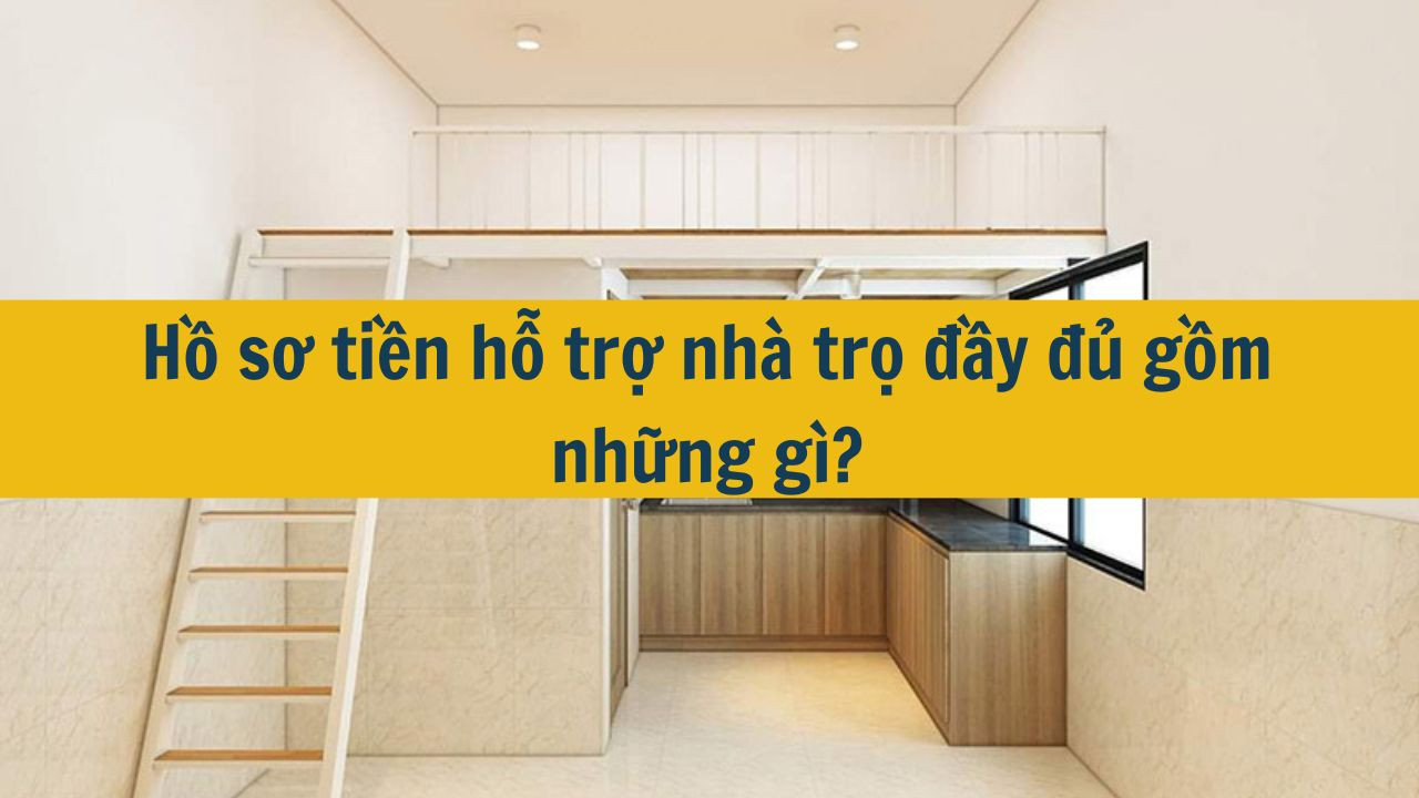 Hồ sơ tiền hỗ trợ nh&agrave; trọ đầy đủ gồm những g&igrave;? (ảnh 1)