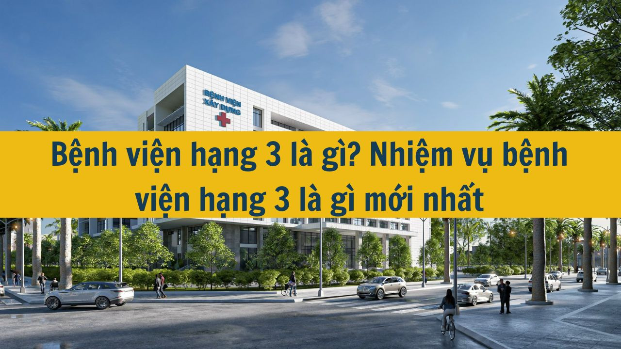 Bệnh viện hạng 3 l&agrave; g&igrave;? Nhiệm vụ bệnh viện hạng 3 l&agrave; g&igrave; mới nhất 2025? (ảnh 1)