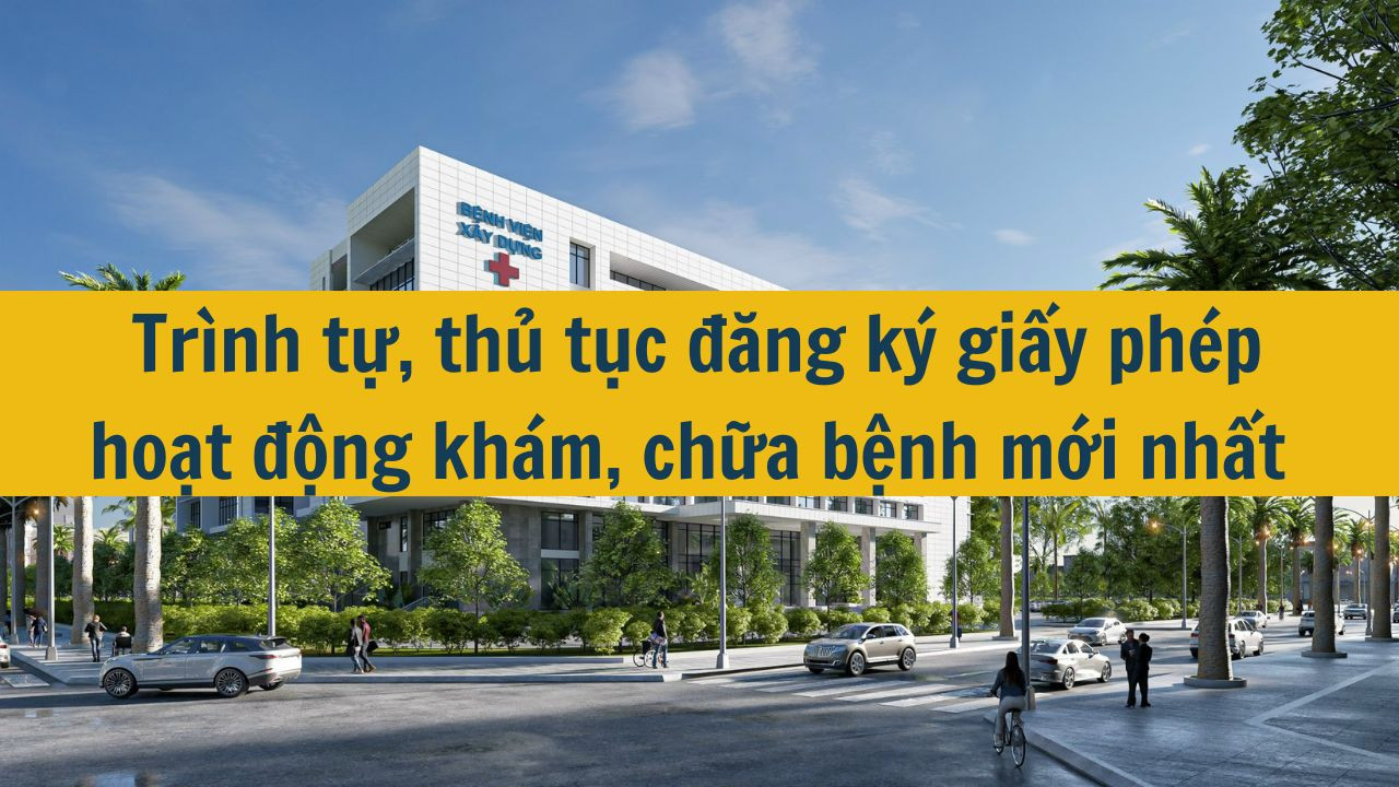 Tr&igrave;nh tự, thủ tục đăng k&yacute; giấy ph&eacute;p hoạt động kh&aacute;m, chữa bệnh mới nhất 2025 (ảnh 1)