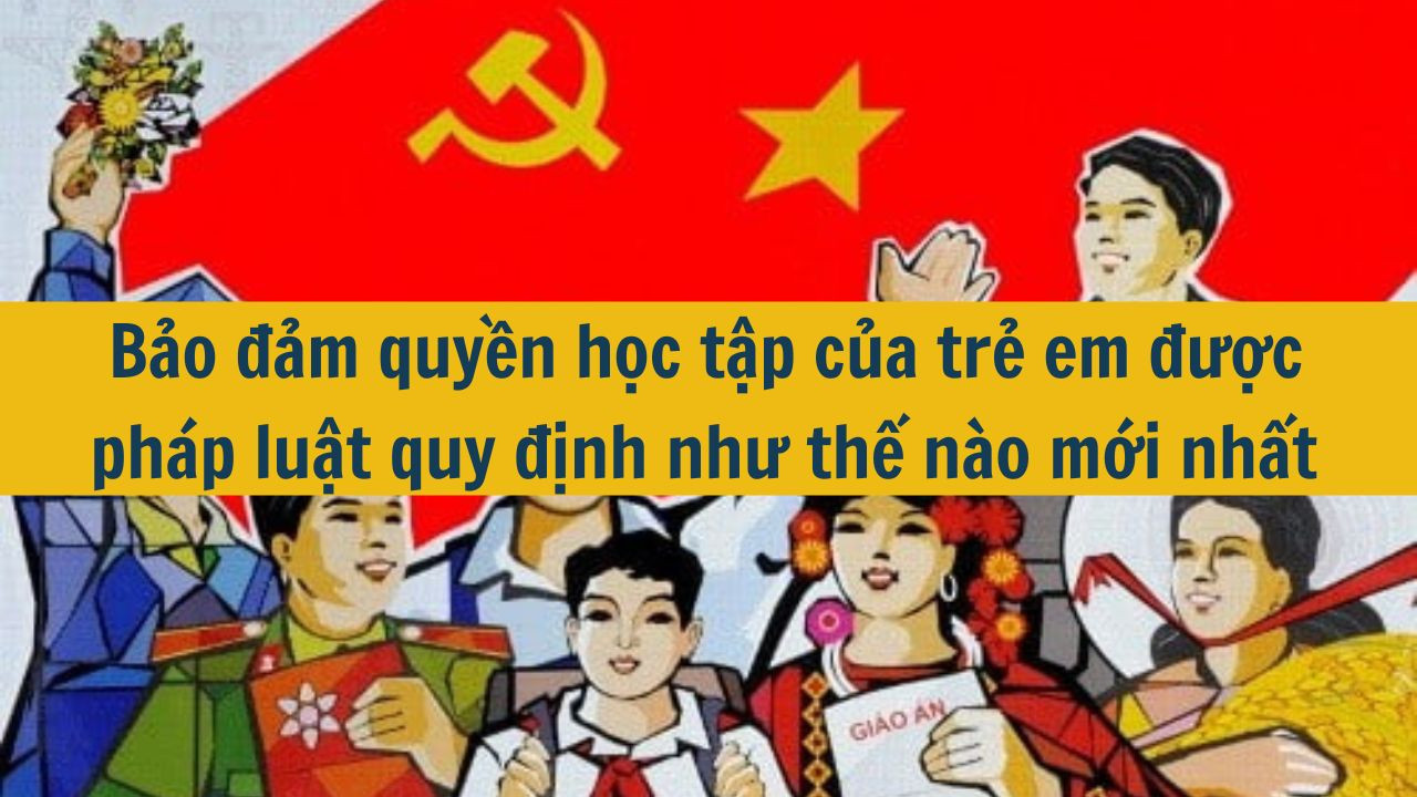 Bảo đảm quyền học tập của trẻ em được ph&aacute;p luật quy định như thế n&agrave;o mới nhất 2025? (ảnh 1)