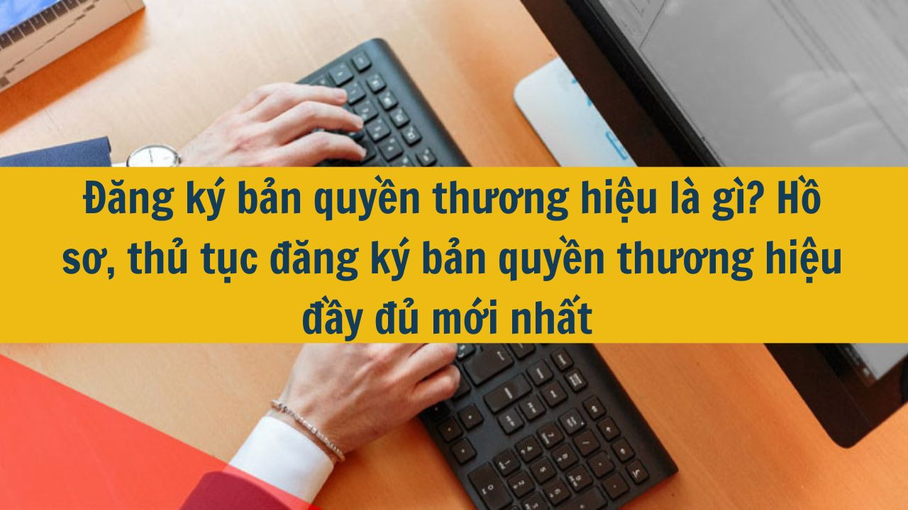 Đăng k&yacute; bản quyền thương hiệu l&agrave; g&igrave;? Hồ sơ, thủ tục đăng k&yacute; bản quyền thương hiệu đầy đủ mới nhất 2025? (ảnh 1)