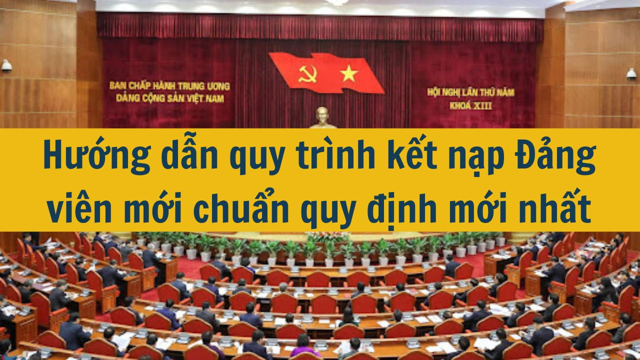 Hướng dẫn quy tr&igrave;nh kết nạp Đảng vi&ecirc;n mới chuẩn quy định mới nhất 2025 (ảnh 1)