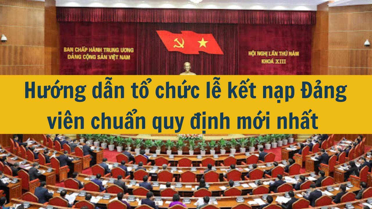 Hướng dẫn tổ chức lễ kết nạp Đảng vi&ecirc;n chuẩn quy định mới nhất 2025 (ảnh 1)