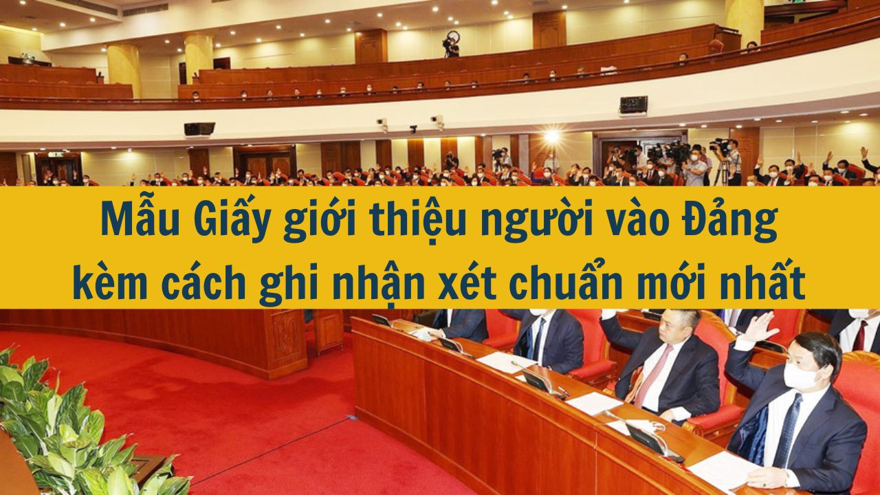 Mẫu Giấy giới thiệu người v&agrave;o Đảng k&egrave;m c&aacute;ch ghi nhận x&eacute;t chuẩn mới nhất 2025 (ảnh 1)