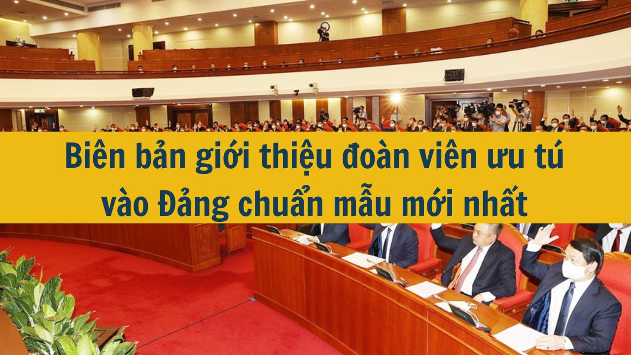 Bi&ecirc;n bản giới thiệu đo&agrave;n vi&ecirc;n ưu t&uacute; v&agrave;o Đảng chuẩn mẫu mới nhất 2025 (ảnh 1)