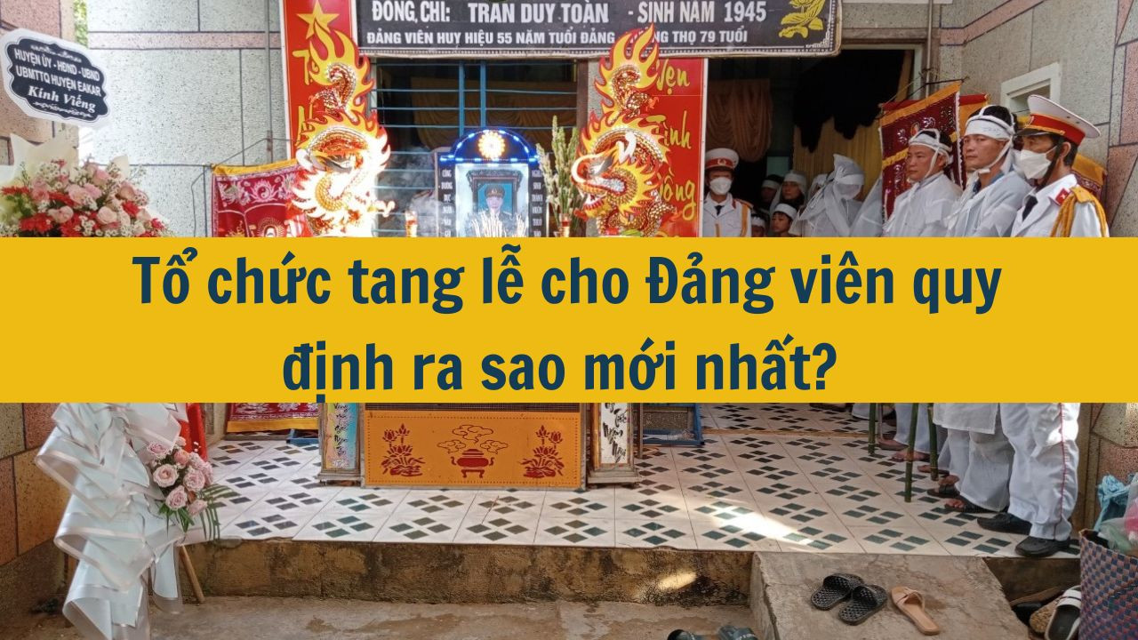 Tổ chức tang lễ cho Đảng vi&ecirc;n quy định ra sao mới nhất 2025? (ảnh 1)
