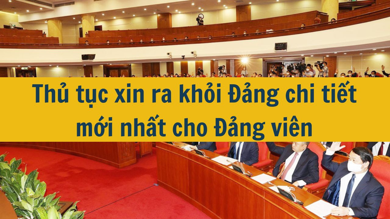 Thủ tục xin ra khỏi Đảng chi tiết mới nhất 2025 cho Đảng vi&ecirc;n (ảnh 1)