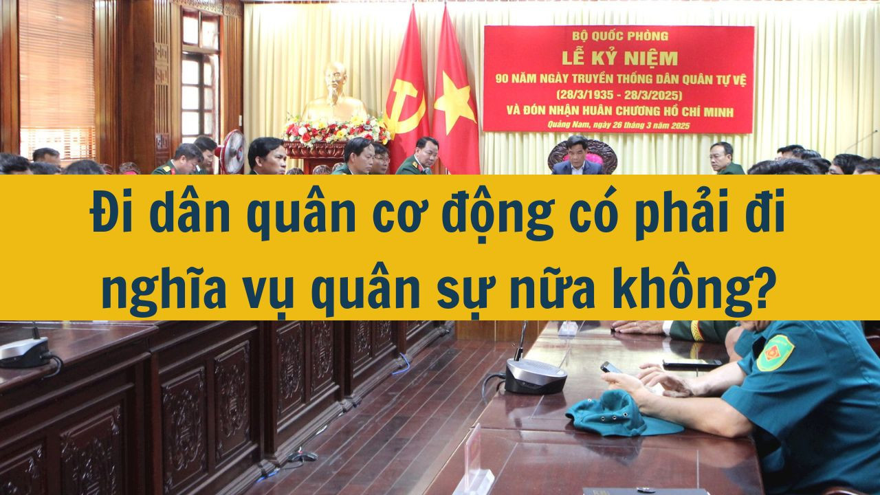 Đi d&acirc;n qu&acirc;n cơ động c&oacute; phải đi nghĩa vụ qu&acirc;n sự nữa kh&ocirc;ng? (ảnh 1)