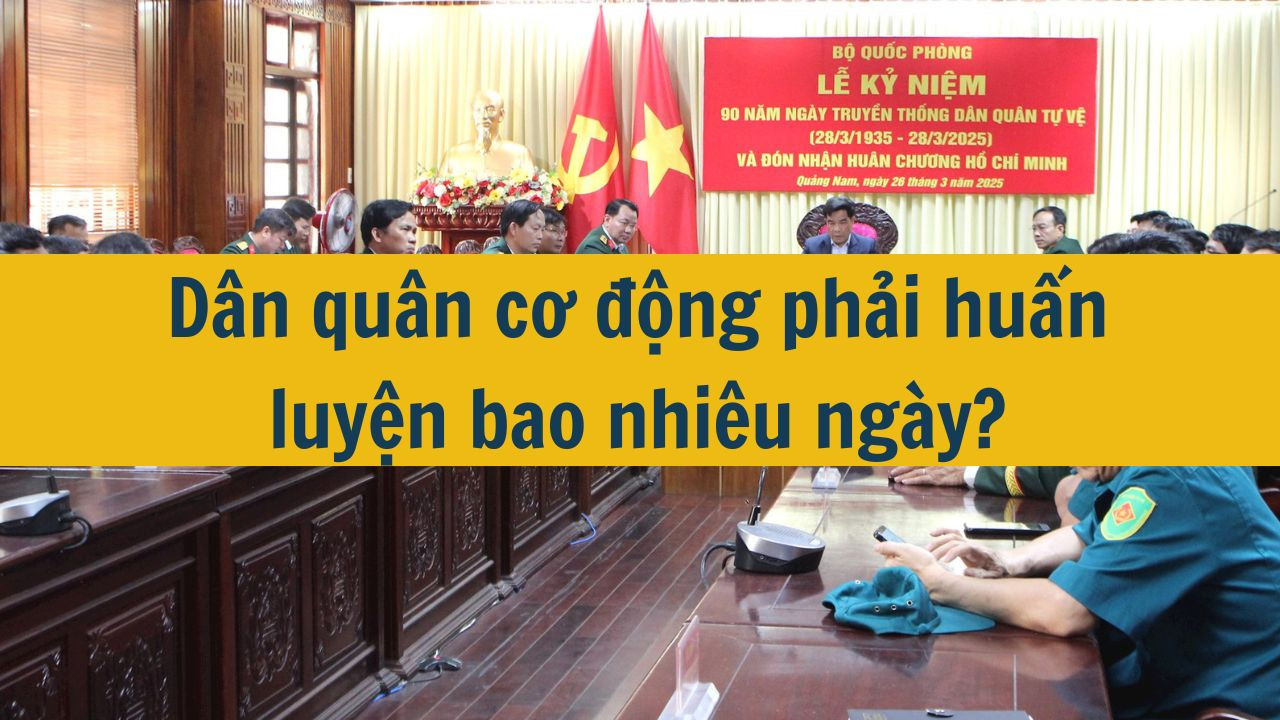D&acirc;n qu&acirc;n cơ động phải huấn luyện bao nhi&ecirc;u ng&agrave;y? (ảnh 1)