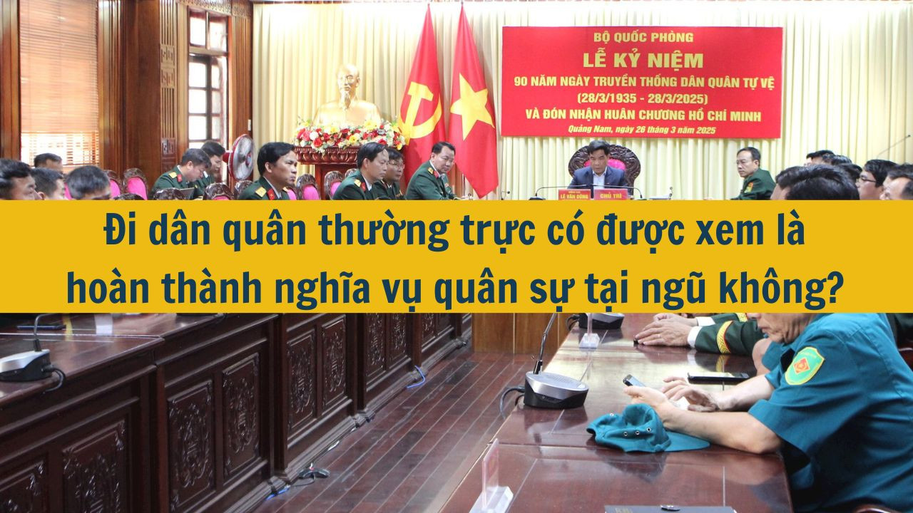 Đi d&acirc;n qu&acirc;n thường trực c&oacute; được xem l&agrave; ho&agrave;n th&agrave;nh nghĩa vụ qu&acirc;n sự tại ngũ kh&ocirc;ng? (ảnh 1)
