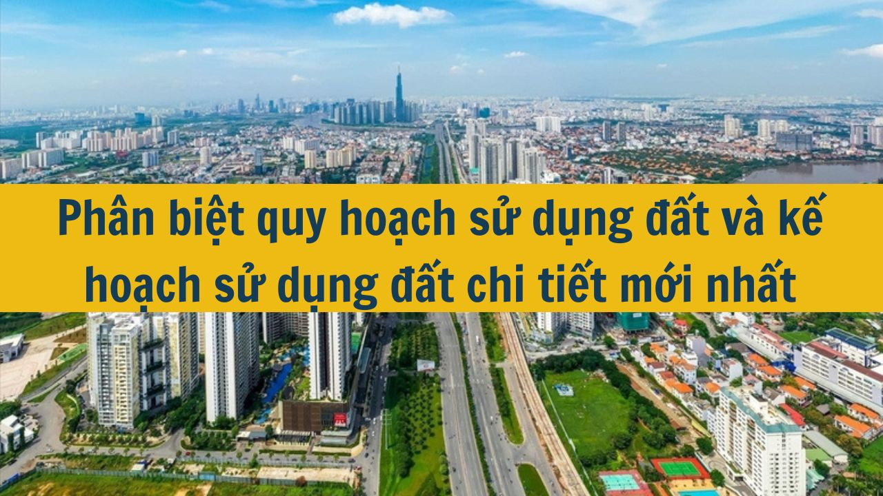 Ph&acirc;n biệt quy hoạch sử dụng đất v&agrave; kế hoạch sử dụng đất chi tiết mới nhất 2025 (ảnh 1)