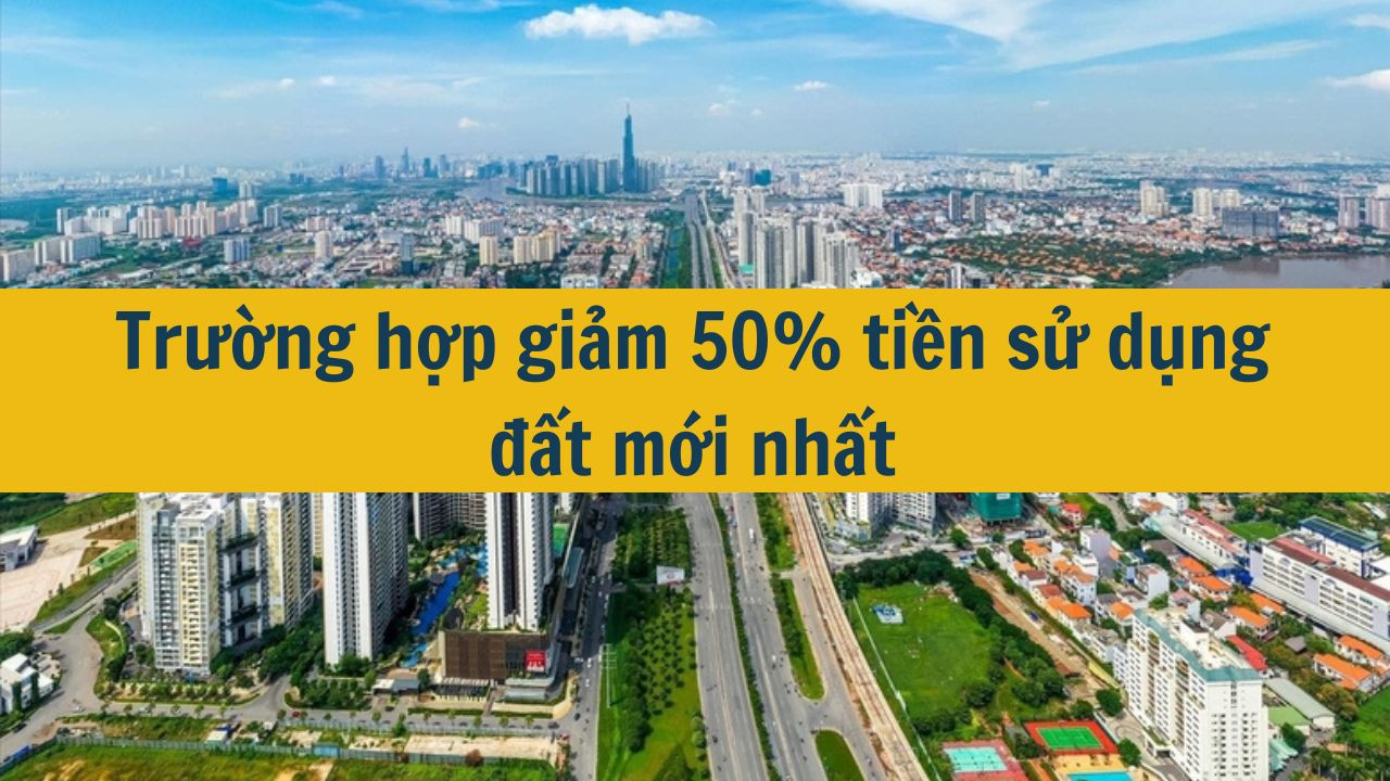 Trường hợp giảm 50% tiền sử dụng đất mới nhất 2025 (ảnh 2)