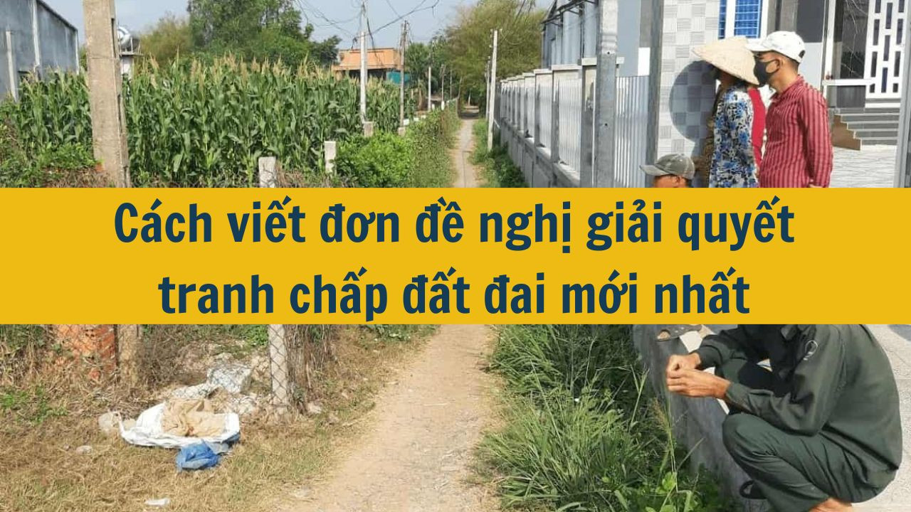 C&aacute;ch viết đơn đề nghị giải quyết tranh chấp đất đai mới nhất 2025 (ảnh 1)