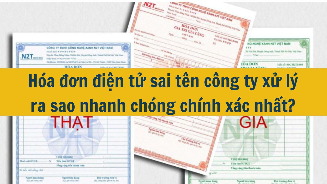 H&oacute;a đơn điện tử sai t&ecirc;n c&ocirc;ng ty xử l&yacute; ra sao nhanh ch&oacute;ng ch&iacute;nh x&aacute;c nhất? (ảnh 1)
