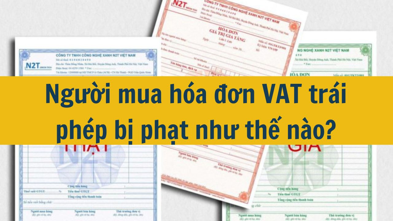 Người mua h&oacute;a đơn VAT tr&aacute;i ph&eacute;p bị phạt như thế n&agrave;o? (ảnh 1)
