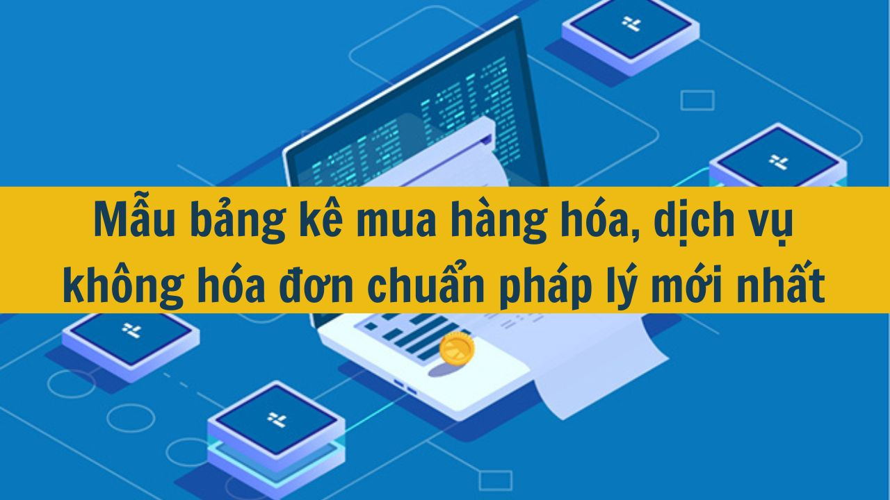 Mẫu bảng k&ecirc; mua h&agrave;ng h&oacute;a, dịch vụ kh&ocirc;ng h&oacute;a đơn chuẩn ph&aacute;p l&yacute; mới nhất 2025 (ảnh 1)