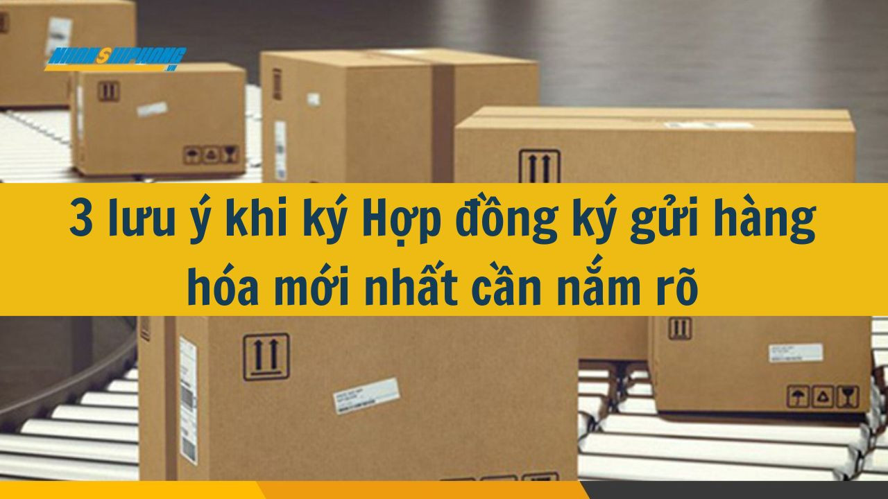 3 lưu &yacute; khi k&yacute; Hợp đồng k&yacute; gửi h&agrave;ng h&oacute;a mới nhất 2025 cần nắm r&otilde; (ảnh 1)